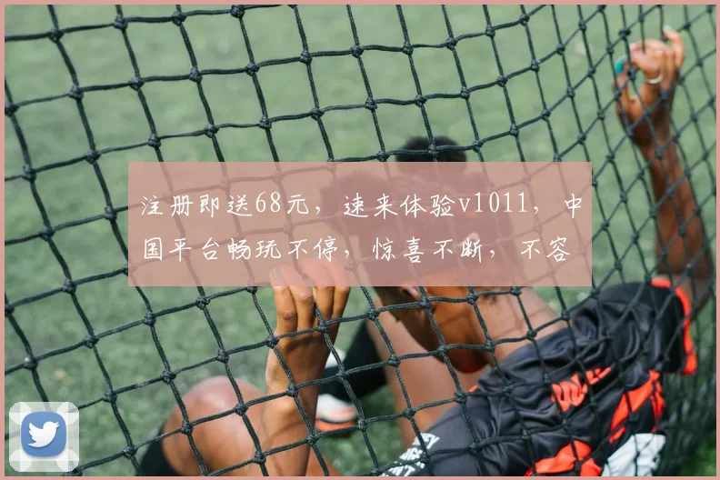 注册即送68元，速来体验v1011，中国平台畅玩不停，惊喜不断，不容错过